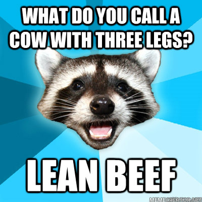 What do you call a cow with three legs? Lean Beef  - What do you call a cow with three legs? Lean Beef   Misc