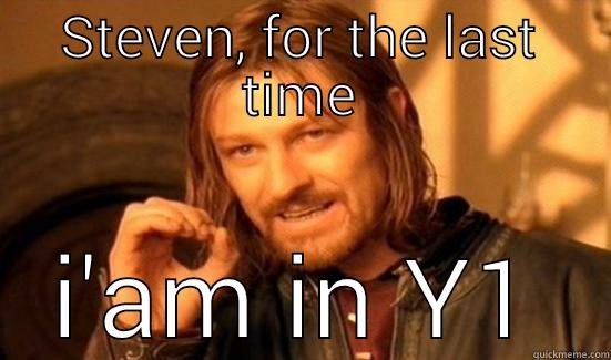 STEVEN, FOR THE LAST TIME I'AM IN Y1 Boromir