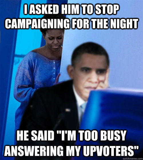 I asked him to stop campaigning for the night He said 