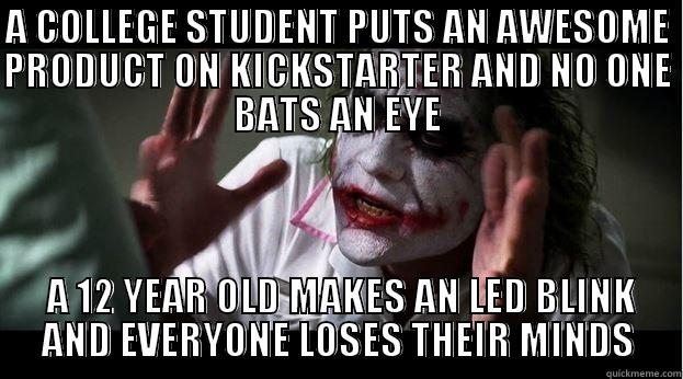 A COLLEGE STUDENT PUTS AN AWESOME PRODUCT ON KICKSTARTER AND NO ONE BATS AN EYE  A 12 YEAR OLD MAKES AN LED BLINK AND EVERYONE LOSES THEIR MINDS Joker Mind Loss