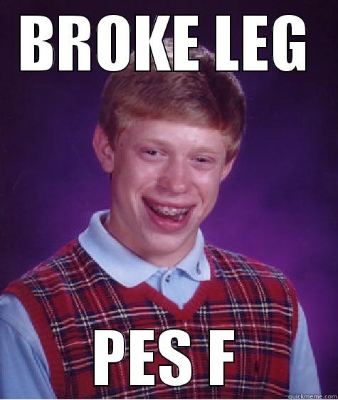 BROKE LEG PES F Bad Luck Brian