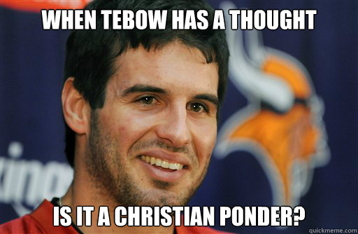 When Tebow has a thought is it a christian ponder?  Christian Ponder Calm Down