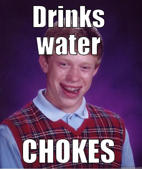 DRINKS WATER CHOKES Bad Luck Brian