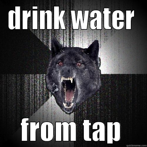 DRINK WATER FROM TAP Insanity Wolf