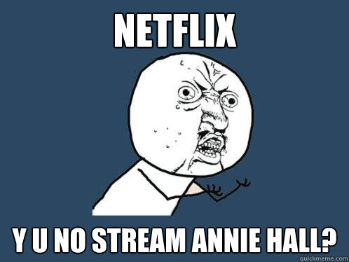 netflix y u no stream annie hall?  Y U No