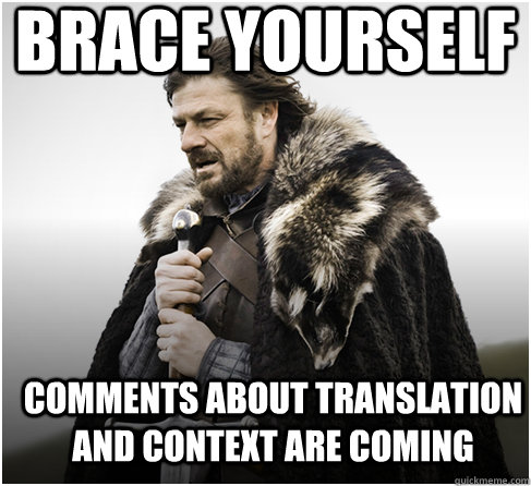 brace yourself comments about translation and context are coming - brace yourself comments about translation and context are coming  Imminent Ned better
