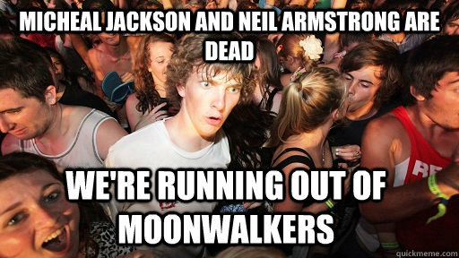 Micheal jackson and neil armstrong are dead We're running out of moonwalkers  Sudden Clarity Clarence