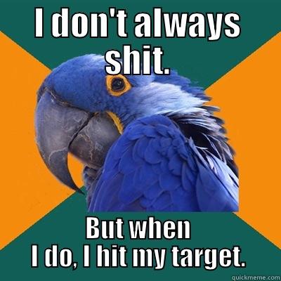 I DON'T ALWAYS SHIT. BUT WHEN I DO, I HIT MY TARGET. Paranoid Parrot