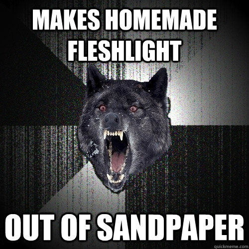 Makes homemade fleshlight out of sandpaper   Insanity Wolf
