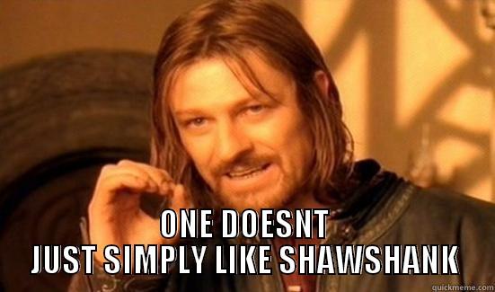  ONE DOESNT JUST SIMPLY LIKE SHAWSHANK Boromir