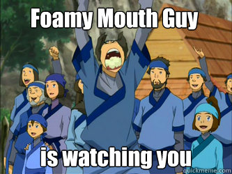 Foamy Mouth Guy  is watching you - Foamy Mouth Guy  is watching you  Avatar Foamy Mouth Guy
