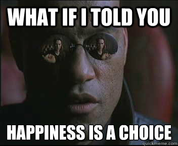 What if I told you Happiness is a choice  Morpheus SC