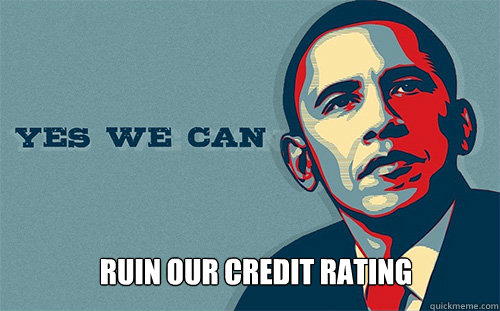  Ruin our credit rating  Scumbag Obama
