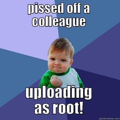 PISSED OFF A COLLEAGUE UPLOADING AS ROOT! Success Kid
