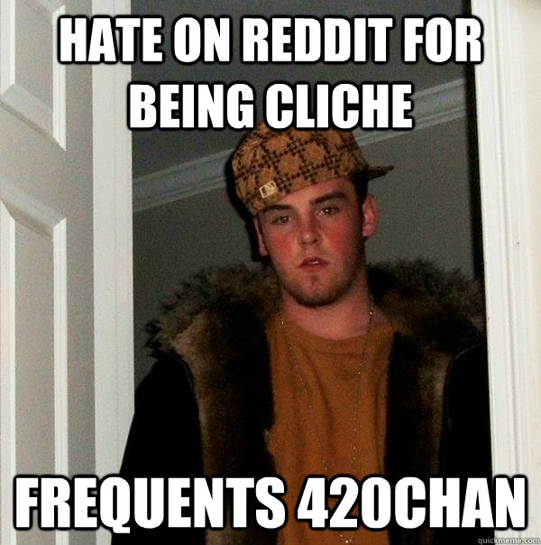 HATE ON REDDIT FOR BEING CLICHE frequents 420chan  Scumbag Steve