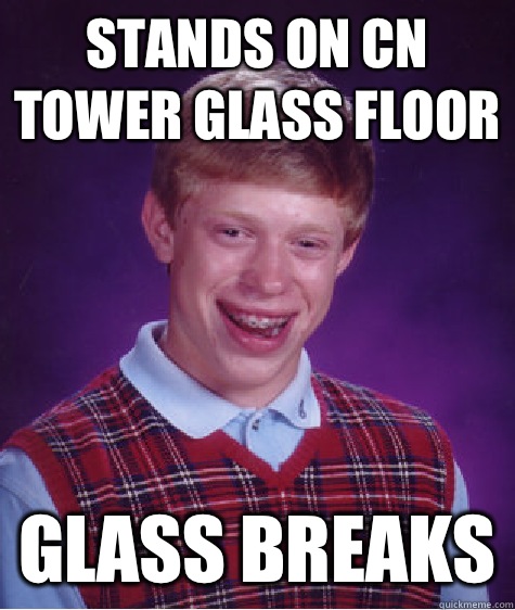 stands on cn tower glass floor glass breaks  Bad Luck Brian