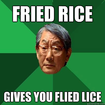 FRIED RICE Gives you flied lice  High Expectations Asian Father