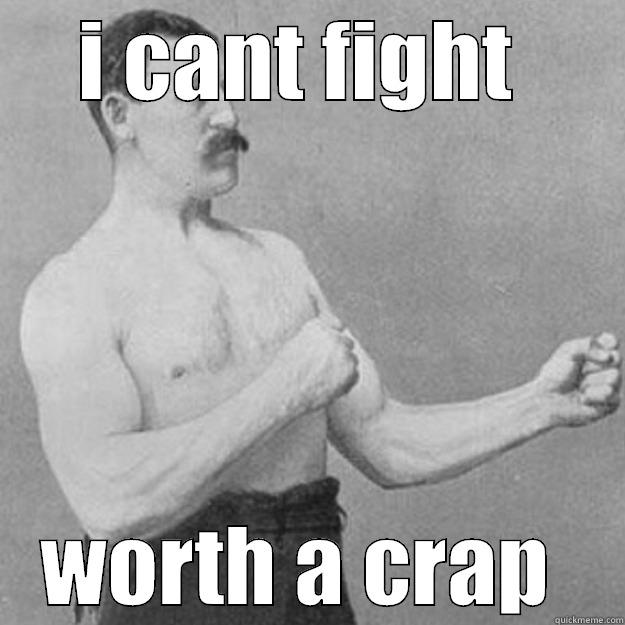 I CANT FIGHT  WORTH A CRAP  overly manly man
