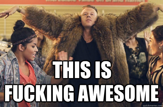 this is  fucking awesome - this is  fucking awesome  macklemore