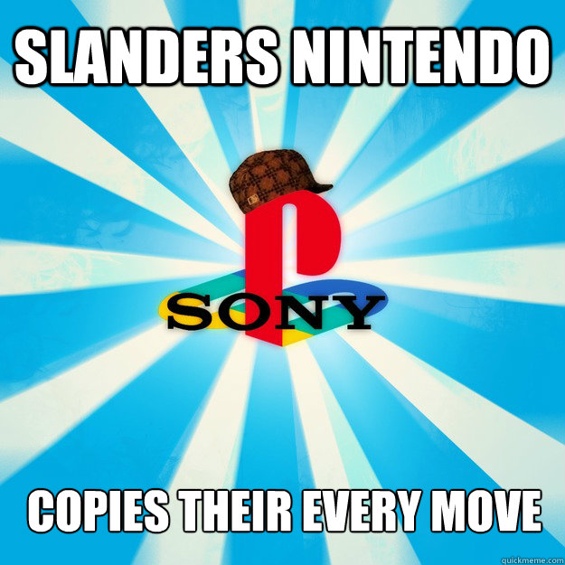 Slanders Nintendo  Copies their every move  Scumbag Sony