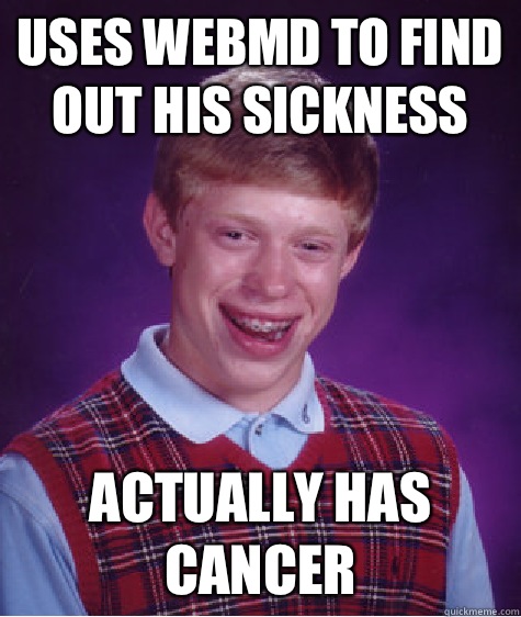Uses webmd To find out his sickness Actually has cancer  Bad Luck Brian