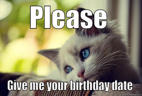 PLEASE GIVE ME YOUR BIRTHDAY DATE First World Problems Cat