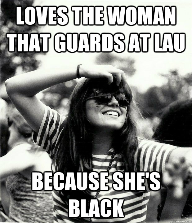 Loves the woman that guards at lau Because she's black  Georgetown Hipster