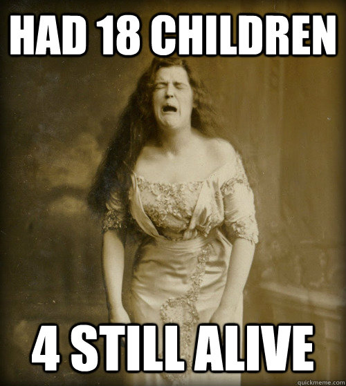 had 18 children 4 still alive - had 18 children 4 still alive  1890s Problems
