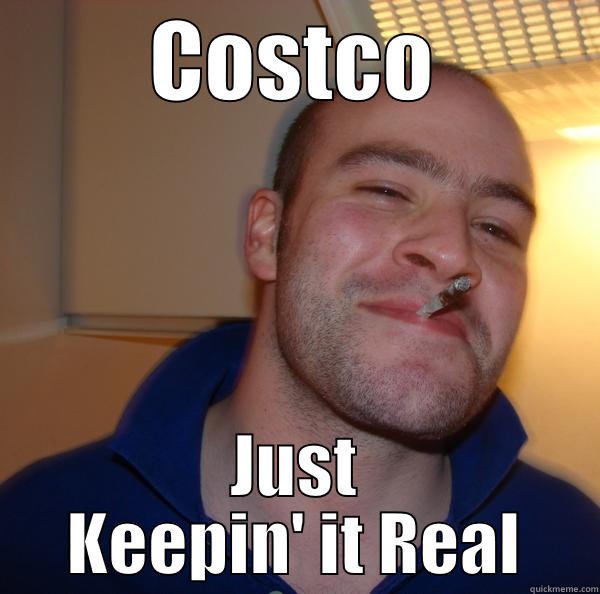 COSTCO JUST KEEPIN' IT REAL Good Guy Greg 