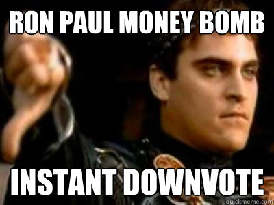 Ron Paul Money Bomb Instant downvote  Downvoting Roman