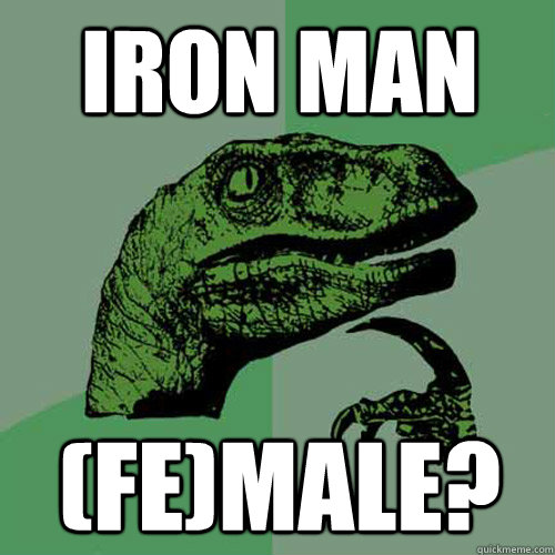 Iron man (FE)male?  Philosoraptor