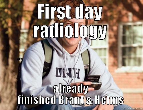 first day radiology - FIRST DAY RADIOLOGY ALREADY FINISHED BRANT & HELMS College Freshman