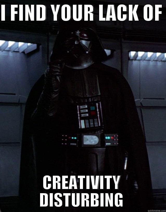 I FIND YOUR LACK OF  CREATIVITY DISTURBING Misc