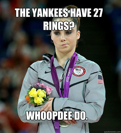 The Yankees have 27 rings? Whoopdee do.   McKayla Not Impressed