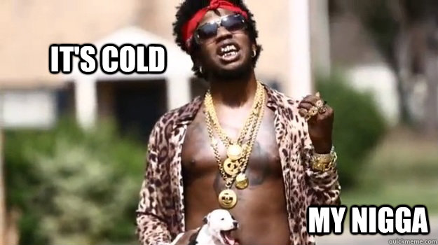 It's Cold my nigga - It's Cold my nigga  TRINIDAD JAMES