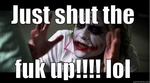 JUST SHUT THE FUK UP!!!! LOL Joker Mind Loss