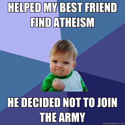 HELPED MY BEST FRIEND FIND ATHEISM HE DECIDED NOT TO JOIN THE ARMY  Success Kid