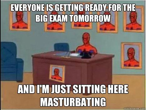 everyone is getting ready for the big exam tomorrow and I'm just sitting here masturbating - everyone is getting ready for the big exam tomorrow and I'm just sitting here masturbating  desk spiderman
