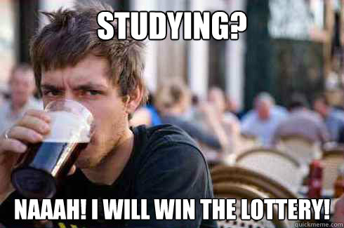 Studying? Naaah! I will win the lottery!  Lazy Senior