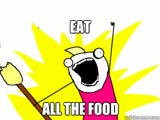 Eat all the food  All The Things