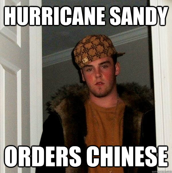Hurricane Sandy Orders Chinese  - Hurricane Sandy Orders Chinese   Scumbag Steve