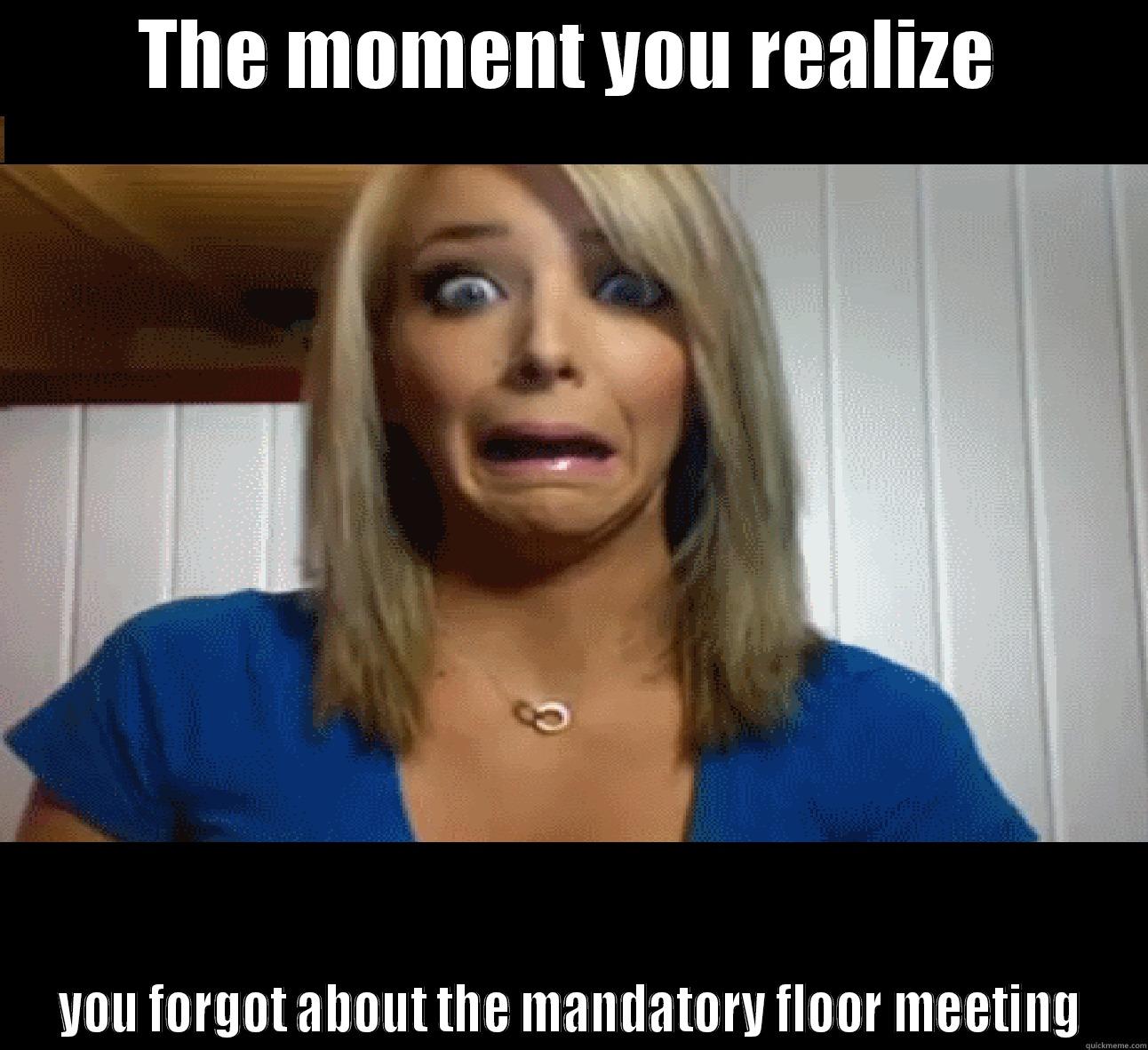 The moment you realize: Res life - THE MOMENT YOU REALIZE YOU FORGOT ABOUT THE MANDATORY FLOOR MEETING Misc