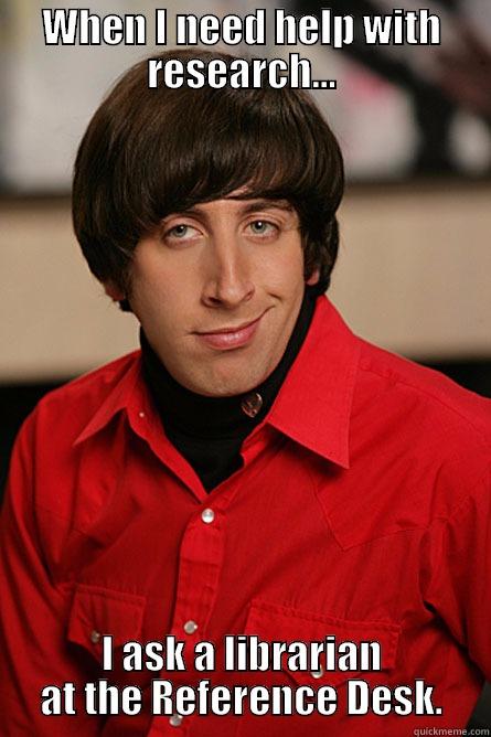 Research Help - WHEN I NEED HELP WITH RESEARCH... I ASK A LIBRARIAN AT THE REFERENCE DESK. Pickup Line Scientist