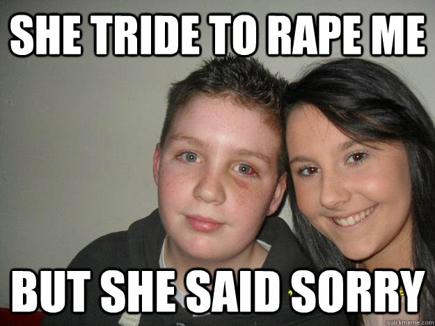 she tride to rape me but she said sorry  funny