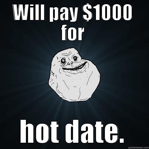 WILL PAY $1000 FOR HOT DATE. Forever Alone