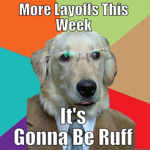 Gonna be Ruff - MORE LAYOFFS THIS WEEK IT'S GONNA BE RUFF Business Dog