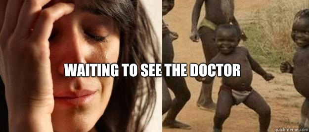  Waiting to see the doctor  First World Problems  Third World Success