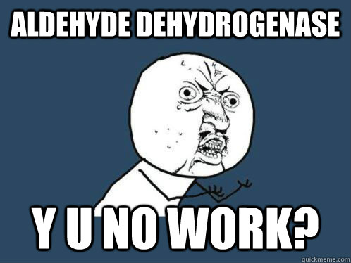 Aldehyde dehydrogenase Y u no work?  