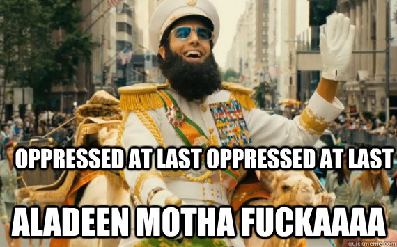 oppressed at last oppressed at last aladeen motha fuckaaaa  The Dictator