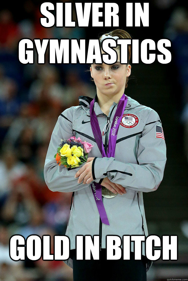 Silver in Gymnastics Gold in Bitch  Unimpressed McKayla